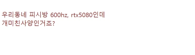 RTX 5080에 600HZ 모니터 쓴다는 피씨방.JPG_1.webp